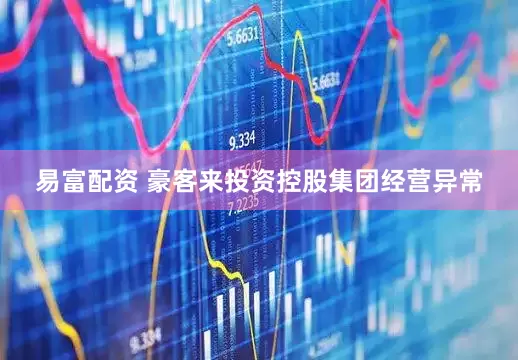 易富配资 豪客来投资控股集团经营异常